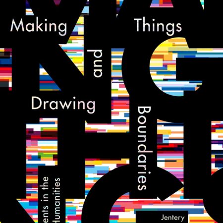 MAKING THINGS AND DRAWING BOUNDARIES EXPERIMENTS IN THE DIGITAL HUMANITIES (PB) 
