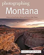 PHOTOGRAPHING MONTANA WHERE TO FIND PERFECT SHOTS AND HOW TO TAKE THEM (PB) 