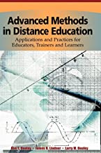 ADVANCED METHODS IN DISTANCE EDUCATION APPLICATIONS AND PRACTICES FOR EDUCATORS ADMINISTRATORS AND LEARNERS (PB) 