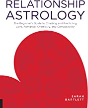 RELATIONSHIP ASTROLOGY THE BEGINNER'S GUIDE TO CHARTING AND PREDICTING LOVE, ROMANCE CHEMISTRY AND COMPATIBILITY (PB) 