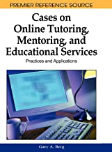 CASES ON ONLINE TUTORING, MENTORING, AND EDUCATIONAL SERVICES: PRACTICES AND APPLICATIONS ( HB ) 