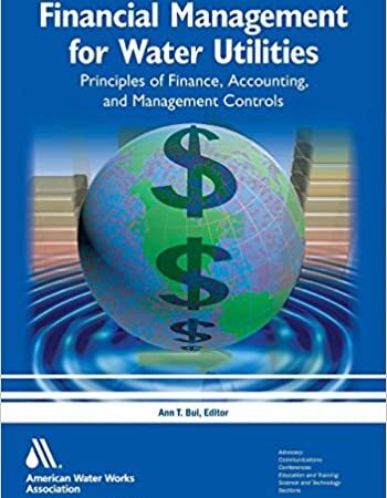 FINANCIAL MANAGEMENT FOR WATER UTILITIES PRINCIPLES OF FINANCE ACCOUNTING AND MANAGEMENT CONTROLS (PB) 