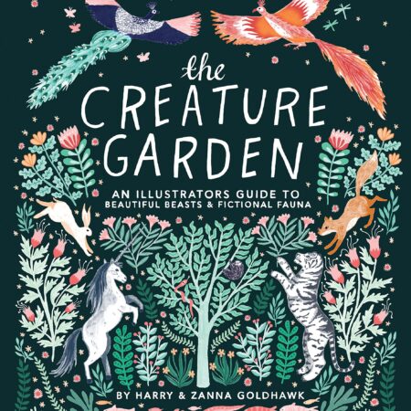 THE CREATURE GARDEN AN ILLUSTRATORS GUIDE TO BEAUTIFUL BEASTS & FICTIONAL FAUNA (HB) 