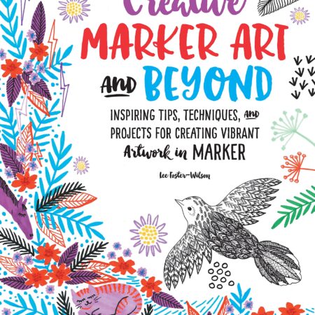 CREATIVE MARKER ART AND BEYOND INSPIRING TIPS TECHNIQUES AND PROJECTS FOR CREATING VIBRANT ARTWORK IN MARKER (PB)