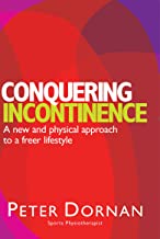 CONQUERING INCONTINENCE A NEW AND PHYSICAL APPROACH TO A FREER LIFESTYLE (PB)