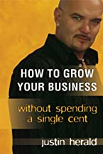 HOW TO GROW YOUR BUSINESS WITHOUT SPENDING A SINGLE CENT (PB) 