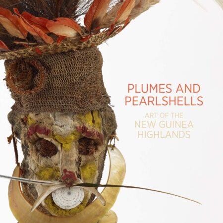 PLUMES AND PEARLSHELLS ART OF THE NEW GUINEA HIGHLANDS (HB) 