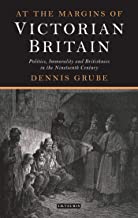 AT THE MARGINS OF VICTORIAN BRITAIN POLITICS, IMMORALITY AND BRITISHNESS IN THE NINETEENTH CENTURY (HB) 