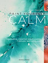 PAINT YOURSELF CALM COLOURFUL CREATIVE MINDFULNESS THROUGH WATERCOLOUR (PB) 