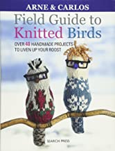 FIELD GUIDE TO KNITTED BIRDS OVER 40 HANDMADE PROJECTS TO LIVEN UP YOUR ROOST (PB) 