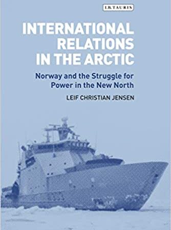 INTERNATIONAL RELATIONS IN THE ARCTIC NORWAY AND THE STRUGGLE FOR POWER IN THE NEW NORTH (HB) 