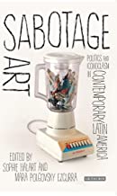 SABOTAGE ART POLITICS AND ICONOCLASM IN CONTEMPORARY LATIN AMERICA (HB) 