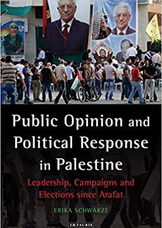 PUBLIC OPINION AND POLITICAL RESPONSE IN PALESTINE LEADERSHIP CAMPAIGNS AND ELECTIONS SINCE ARAFAT (HB) 