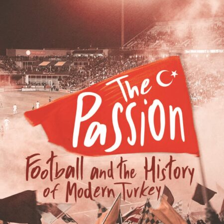 THE PASSION FOOTBALL AND THE STORY OF MODERN TURKEY (HB) 
