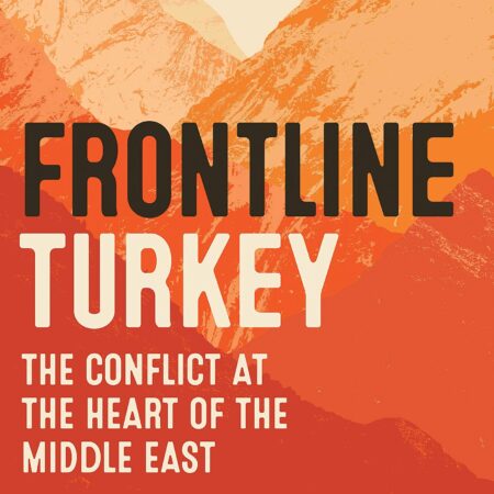 FRONTLINE TURKEY THE CONFLICT AT THE HEART OF THE MIDDLE EAST (HB) 