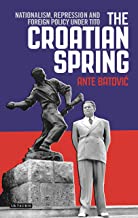 THE CROATIAN SPRING NATIONALISM REPRESSION AND FOREIGN POLICY UNDER TITO (HB) 