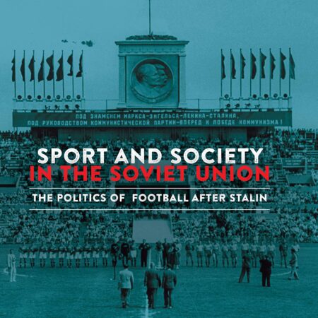 SPORT AND SOCIETY IN THE SOVIET UNION THE POLITICS OF FOOTBALL AFTER STALIN (HB) 