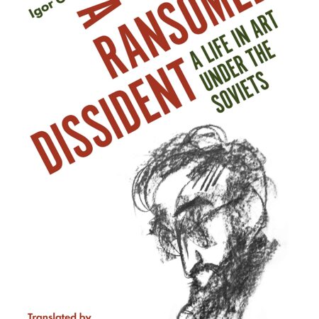 A RANSOMED DISSIDENT A LIFE IN ART UNDER THE SOVIETS (HB)