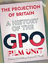 THE PROJECTION OF BRITAIN A HISTORY OF THE GPO FILM UNIT (PB) 