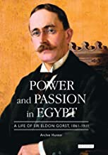 POWER AND PASSION IN EGYPT: A LIFE OF SIR ELDON GORST 1861-1911 (HB) 