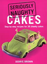 SERIOUSLY NAUGHTY CAKES STEP BY STEP RECIPES FOR 38 CHEEKY CAKES (PB) 