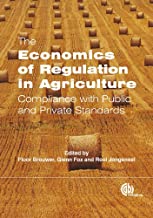 THE ECONOMICS OF REGULATION IN AGRICULTURE COMPLIANCE WITH PUBLIC AND PRIVATE STANDARDS (HB) 
