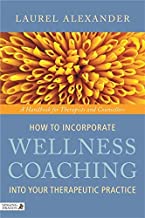 HOW TO INCORPORATE WELLNESS COACHING INTO YOUR THERAPEUTIC PRACTICE (PB) 
