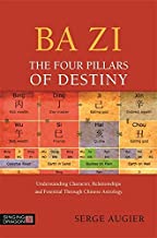 BA ZI THE FOUR PILLARS OF DESTINY UNDERSTANDING CHARACTER RELATIONSHIPS AND POTENTIAL THROUGH CHINESE ASTROLOGY (PB) 