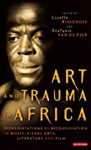 ART AND TRAUMA IN AFRICA REPRESENTATIONS OF RECONCILIATION IN MUSIC, VISUAL ARTS, LITERATURE AND FILM (HB) 