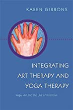 INTEGRATED ART THERAPY AND YOGA THERAPY YOGA ART AND THE USE OF INTENTION (PB) 