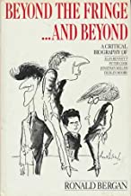 BEYOND THE FRINGE....AND BEYOND:A CRITICAL BIOGRAPHY OF ALAN BENNET PETER COOK 