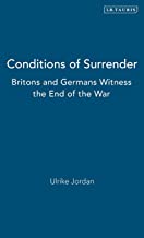 CONDITIONS OF SURRENDER: BRITONS AND GERMANS WITNESS THE END OF THE WAR (HB) 