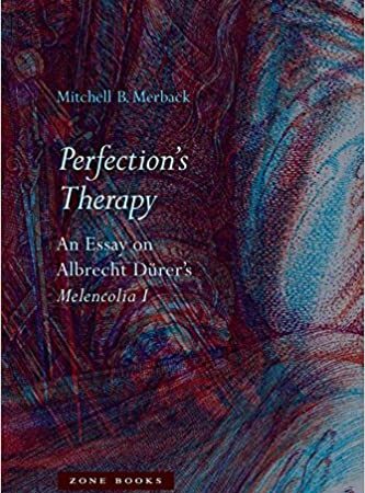 PERFECTIONS THERAPY AN ESSAY ON ALBRECHT DURERS MELENCOLIA I (HB) 
