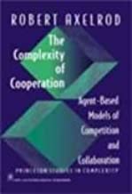 THE COMPLEXITY OF COOPEREATION: AGENT- BASED MODELS OF COMPETITION AND COLLABORATION  