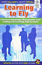 LEARNING TO FLY PRACTICAL KNOWLEDGE MANAGEMENT FROM LEADING AND LEARNING ORGANIZATIONS +CD (PB) 