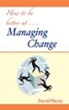 HOW TO BE BETTER AT..MANAGING CHANGE(PB 