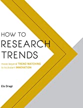 HOW TO RESEARCH TRENDS MOVE BEYOND TREND WATCHING TO KICKSTART INNOVATION (PB) 