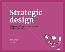 STRATEGIC DESIGN EIGHT ESSENTIAL PRACTICES EVERY STRATEGIC DESIGNER MUST MASTER (PB) 