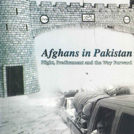 AFGHANS IN PAKISTAN PLIGHT PREDICAMENT AND THE WAY FORWARD (PB) 